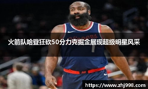 火箭队哈登狂砍50分力克掘金展现超级明星风采